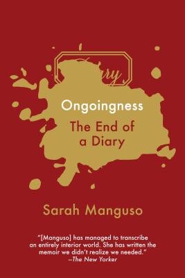    Ongoingness: The End of a Diary    by Sarah Manguso  This short, unconventional memoir is an account of Sarah Manguso’s meticulously kept diary: eight hundred thousand words written over twenty-five years. I am fascinated by people who keep daily 