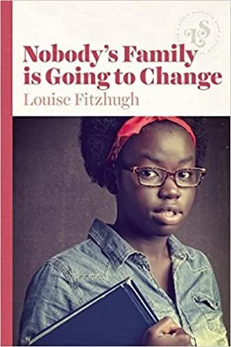    Nobody’s Family Is Going to Change    by Louise Fitzhugh  Originally published in 1974, a decade after Fitzhugh’s beloved  Harriet the Spy ,  Nobody’s Family Is Going to Change  is a punchy middle-grade novel about 11-year old Emancipation “Emma” 