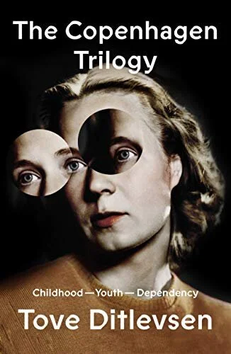    The Copenhagen Trilogy (Childhood, Youth,  and  Dependency)    by Tove Ditlevsen 