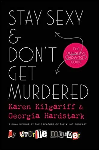    Stay Sexy and Don’t Get Murdered: The Definitive How-To Guide    by Karen Kilgariff and Georgia Hardstark 