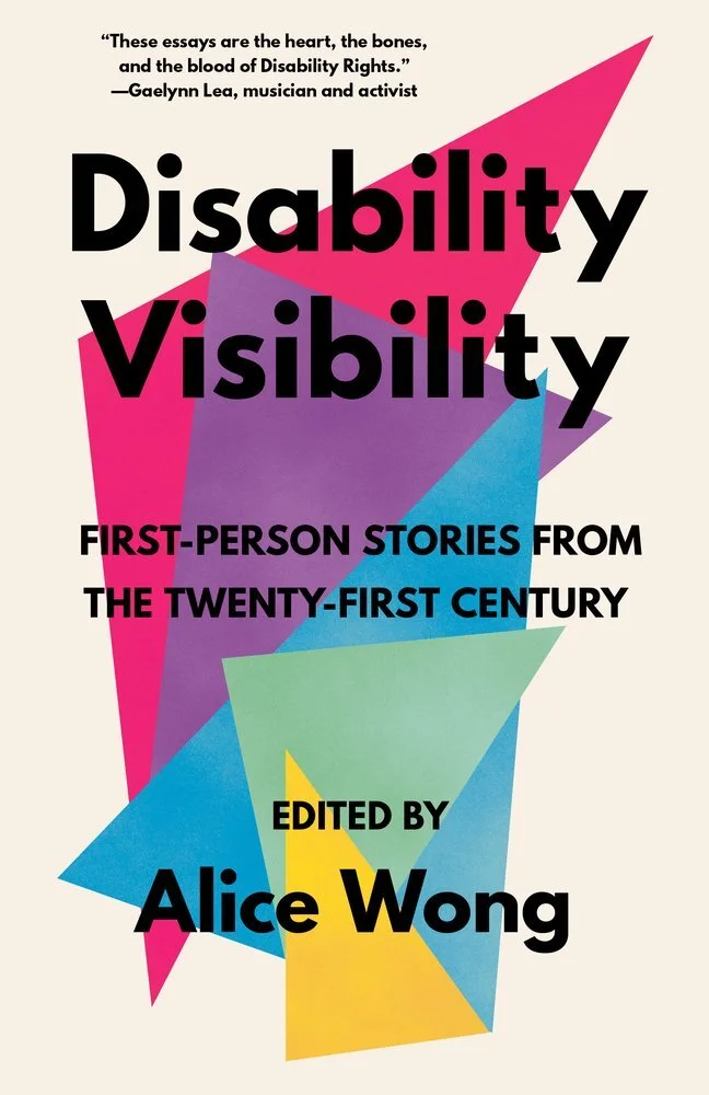    Disability Visibility: First-Person Stories from the Twenty-First Century    edited by Alice Wong 
