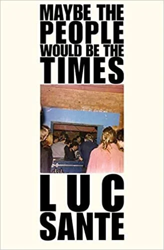    Maybe the People Would Be the Times    by Luc Sante 