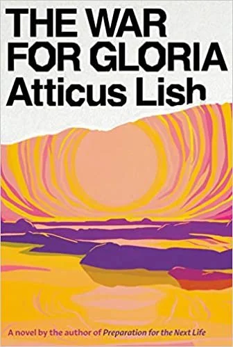   New Book of the Week (November 1, 2021)     The War for Gloria    by Atticus Lish  There are few writers whose every book I know I'll read, but, two books in, Atticus Lish is one of them. His debut novel,  Preparations for the Next Life , grabs you