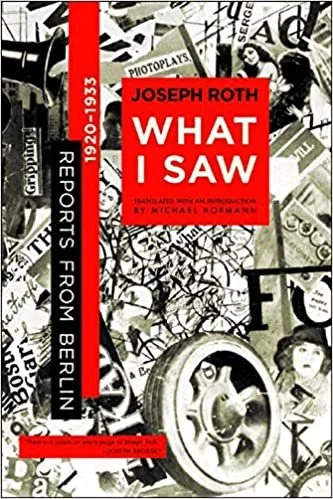    What I Saw: Reports from Berlin 1920-1933    by Joseph Roth 