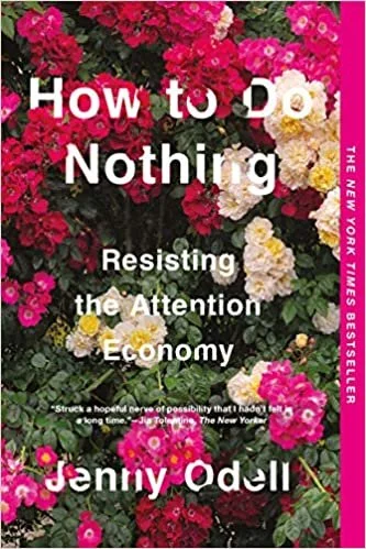    How to Do Nothing: Resisting the Attention Economy    by Jenny Odell 