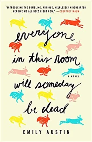    Everyone in This Room Will Someday Be Dead    by Emily Austin  This book had me at "Gilda, a twenty-something, atheist, animal-loving lesbian, cannot stop ruminating about death." I was fully prepared from that one-sentence summary to love this no