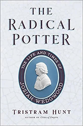   New Book of the Week (December 13, 2021)     The Radical Potter: The Life and Times of Josiah Wedgwood    by Tristram Hunt  Josiah Wedgwood might be remembered best now as a venerable fine-china tradename and, perhaps, as Charles Darwin's grandfath