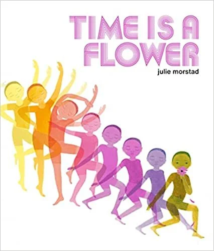  Kids Book of the Week (December 13, 2021)    Phinney by Post Kids Book #70     Time Is a Flower    by Julie Morstad  Does the cover of  Time Is a Flower  make you think of an early '80s jazzercise VHS tape, or a late '70s Gail Sheehy bestseller? Op