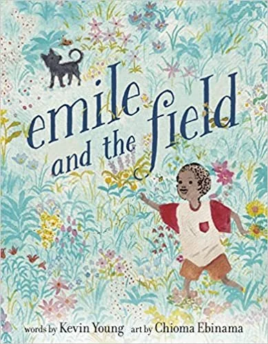   Kids Book of the Week (April 25, 2022)    Phinney by Post Kids Book #76     Emile and the Field    by Kevin Young and Chioma Ebinama  Poets, with their gifts for compression, rhythm, and (sometimes even these days) rhyme, would seem like natural pi