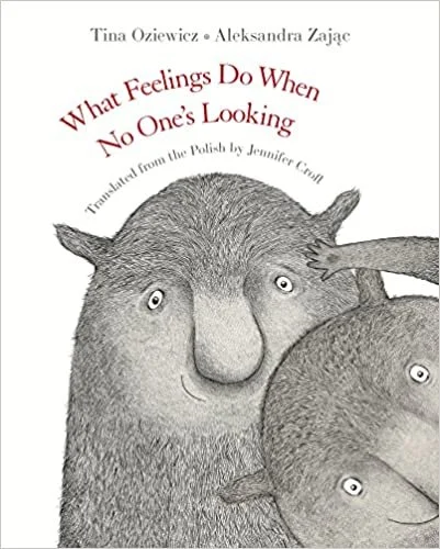   Kids Book of the Week (August 15, 2022)    Phinney by Post Kids Book #80     What Feelings Do When No One's Looking    by Tina Oziewicz, illustrated by Aleksandra Zajac, translated by Jennifer Croft  "Courage," "Hate," "Longing," "Trust": I don't w