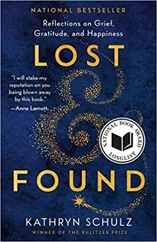    Lost and Found: Reflections on Grief, Gratitude, and Happiness    by Kathryn Schulz 
