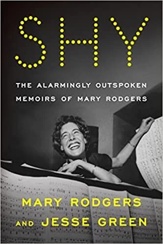   Shy: The Alarmingly Outspoken Memoirs of Mary Rodgers   by Mary Rodgers and Jesse Green  You might know the late Mary Rodgers as the author of the kidlit classic  Freaky Friday , or as the composer of the musical  Once Upon a Mattress  (her one big