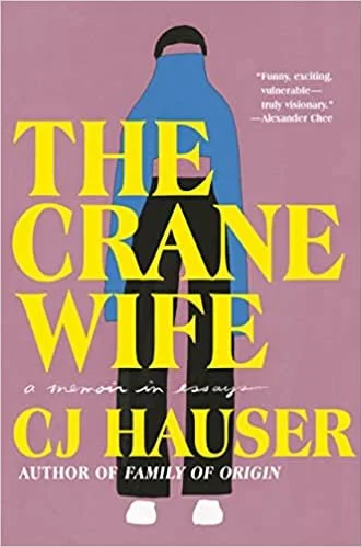   The Crane Wife: A Memoir in Essays    by C.J. Hauser 