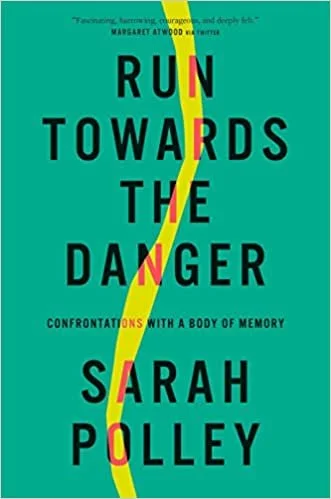    Run Towards the Danger: Confrontations with a Body of Memory    by Sarah Polley 