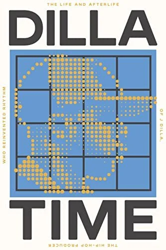    Dilla Time: The Life and Afterlife of J Dilla, the Hip-Hop Producer Who Reinvented Rhythm    by Dan Charnas 