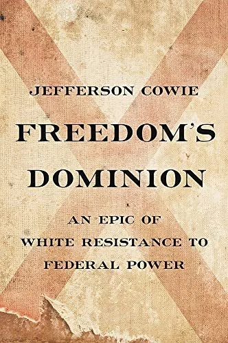    Freedom’s Dominion: An Epic of White Resistance to Federal Power    by Jefferson Cowie 