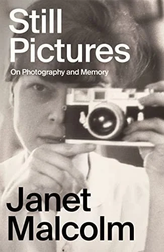   New Book of the Week (January 16, 2023)     Still Pictures: On Photography and Memory    by Janet Malcolm  Having abandoned an earlier attempt at an autobiography, out of her journalist's frustration with the slipperiness of memory, Malcolm, the lo