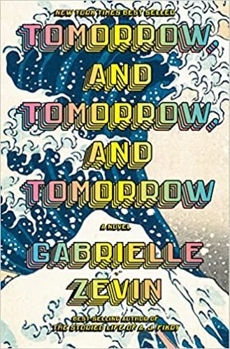   New Book of the Week (February 27, 2023)     Tomorrow, and Tomorrow, and Tomorrow    by Gabrielle Zevin  Usually when a book I haven't read takes off into the stratosphere of popularity, I just let it soar and move on to books that could use more c