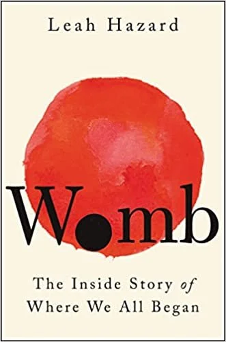   New Book of the Week (May 22, 2023)     Womb: The Inside Story of Where We All Began    by Leah Hazard  An excellent companion to Rachel E. Gross's  Vagina Obscura  and Liz Stromquist's  Fruit of Knowledge . With warm, witty writing, thorough resea