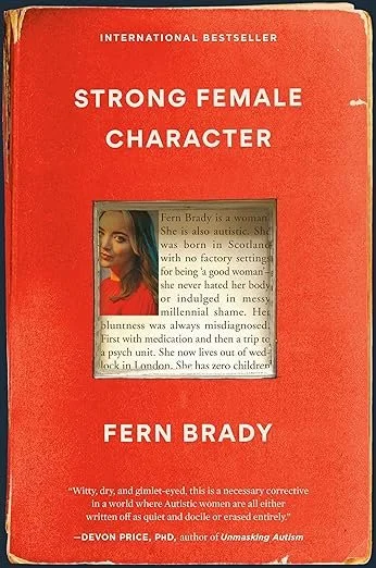   New Book of the Week (November 28, 2023)     Strong Female Character    by Fern Brady  I was already predisposed to liking Scottish comedian Fern Brady's memoir on account of enjoying the hell out of her presence on  Taskmasker  (a British comedy p