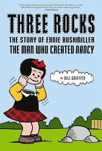    Three Rocks: The Story of Ernie Bushmiller, the Man Who Created Nancy    by Bill Griffiths 