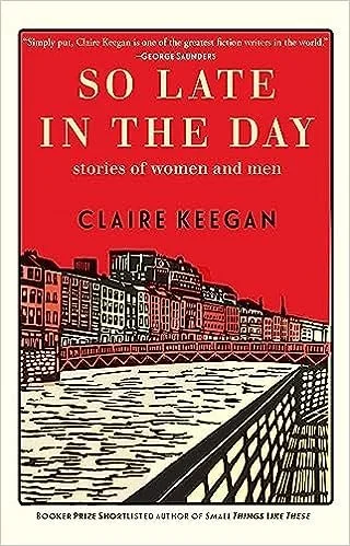    So Late in the Day    by Claire Keegan 