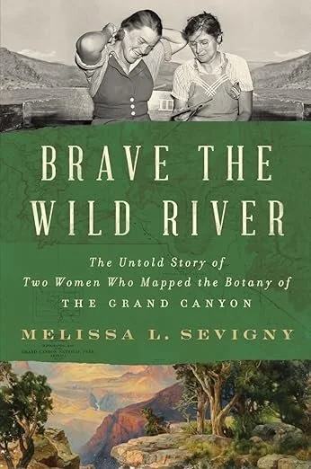    Brave the Wild River: The Untold Story of Two Women Who Mapped the History of the Grand Canyon    by Melissa L. Sevigny 