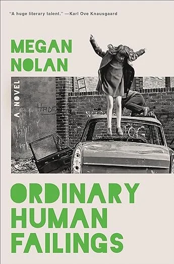   New Book of the Week (March 4, 2024)     Ordinary Human Failings    by Megan Nolan  It opens with the typical hook: a missing child. Tom Hargreaves, newbie tabloid hack, takes the bait and is formulating lurid headlines before he even gets to the s