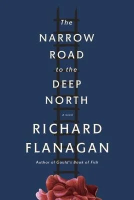   The Narrow Road to the Deep North    by Richard Flanagan 