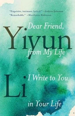    Dear Friend, from My Life I Write to You in Your Life    by Yiyun Li 