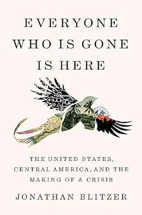   New Book of the Week (June 10, 2024)    Everyone Who Is Gone Is Here: The United States, Central America, and the Making of a Crisis   by Jonathan Blitzer The story of migration from Central America to the United States over the past few decades—es
