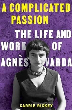   New Book of the Week (August 12, 2024)     A Complicated Passion: The Life and Work of Agnès Varda    by Carrie Rickey  Agnès Varda made her first film in her twenties, before the French New Wave, with which she was long associated, began to crest;