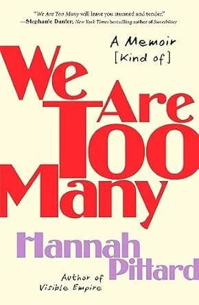    We Are Too Many: A Memoir [Kind Of]    by Hannah Pittard  I love this (kind of) memoir for satisfying the inappropriate curiosity I so often feel when the relationships of people I actually know end. Pittard spills all of the tea about the demise 