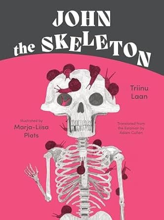    John the Skeleton    by Triinu Laan, illustrated by Marja-Liisa Plats, translated by Adam Cullen 