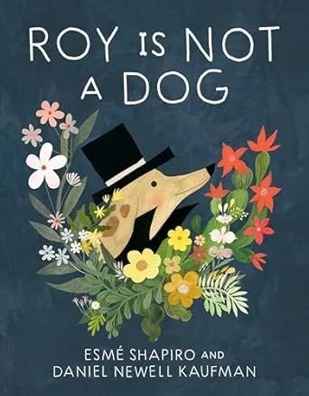    Roy Is Not a Dog    by Esme Shapiro and Daniel Newell Kaufman 