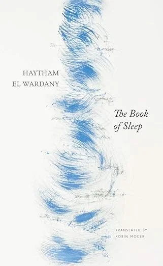    The Book of Sleep    by Haytham El Wardany, translated by Robin Moger  Forget space, or the dark depths of the oceans: the true unexplored human frontier is the third of our lives we spend suspended in the strange netherworld of sleep. For all the