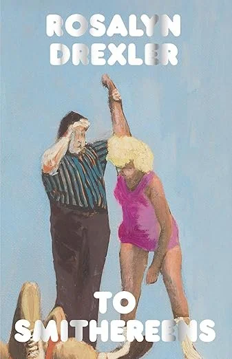   Old Book of the Week (July 28, 2025)     To Smithereens    by Rosalyn Drexler  I had never heard of Rosalyn Drexler before I opened this novel, published in 1972 and reissued this year as the first book from the cool new imprint Hagfish, but she se