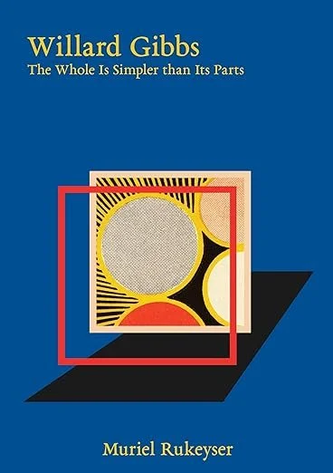   Old Book of the Week (August 18, 2025)     Willard Gibbs: The Whole Is Simpler than Its Parts    by Muriel Rukeyser  This hefty, beautiful, and mysterious book tempted me from across the store for months, and when I finally had the time to sit down
