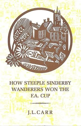   Old Book of the Week (October 14, 2025)     How Steeple Sinderby Wanderers Won the F.A. Cup    by J.L. Carr  J.L. Carr, in addition to writing the exquisite little novel  A Month in the Country , which ensorcelled our staff last year, wrote a numbe