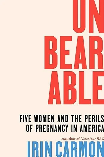    Unbearable: Five Women and the Perils of Pregnancy in America    by Irin Carmon  I read this twice in two weeks. As soon as I finished the&nbsp; audiobook version , I knew I had to get my hands on a physical copy. The second reading demanded that 