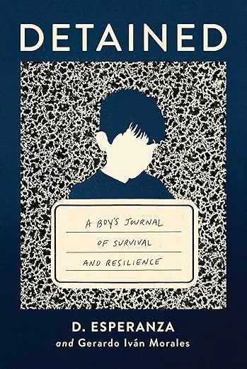    Detained    by D. Esperanza and Gerardo Ivan Morales  D. Esperanza's story is a perfect example of how the personal is political. Thirteen-year-old Esperanza could not have anticipated that his first journal would become this memoir, just as he co