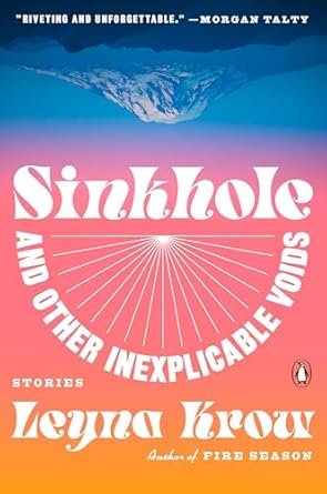    Sinkhole, and Other Inexplicable Voids: Stories    by Leyna Krow  A fabulous collection of magical short stories by Spokane author Leyna Krow--all set in the Pacific Northwest. For fans of authors like Kelly Link. I really enjoyed this book! 