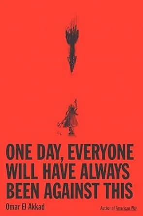    One Day, Everyone Will Have Always Been Against This    by Omar El Akkad 