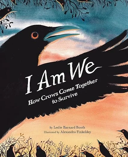    I Am We: How Crows Come Together to Survive    by Leslie Barnard Booth and Alexandra Finkelday 