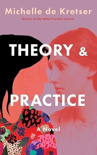   Theory &amp; Practice    by Michelle de Kretser  Recently I sifted through our new releases in search of—well, I wasn't sure. A certain kind of book I knew I needed without quite knowing what it was. And this little novel, I realized almost as soo