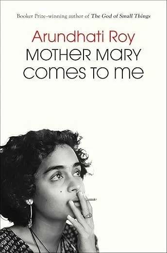    Mother Mary Comes to Me    by Arundhati Roy  In the wake of the fame granted by her bestselling, Booker-winning debut novel,  The God of Small Things , Roy has mostly turned her writing to political reporting and activism. But the death of her mot