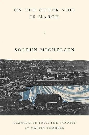   New Book of the Week (July 6, 2026)     On the Other Side Is March    by Sólrún Michelsen, translated by Marita Thomsen  The initial thing you might learn about this slim novel is that it is the first by a woman from the Faroe Islands—an autonomous