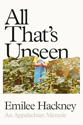   New Book of the Week (July 27, 2026)     All That's Unseen: An Appalachian Memoir    by Emilee Hackney  Sure, you’ve read memoirs about Appalachia before. And yes, you’ve read memoirs about people who feel like fish out of water at Ivy League colle