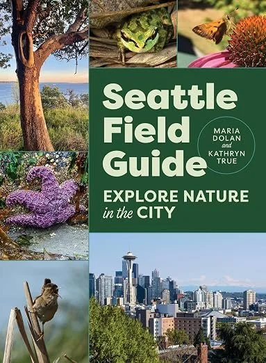 Maria Dolan and Kathryn True, Seattle Field Guide: Explore Nature in the City