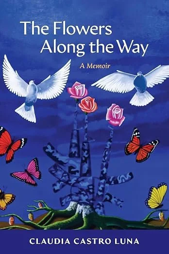 Claudia Castro Luna, The Flowers Along the Way: A Memoir